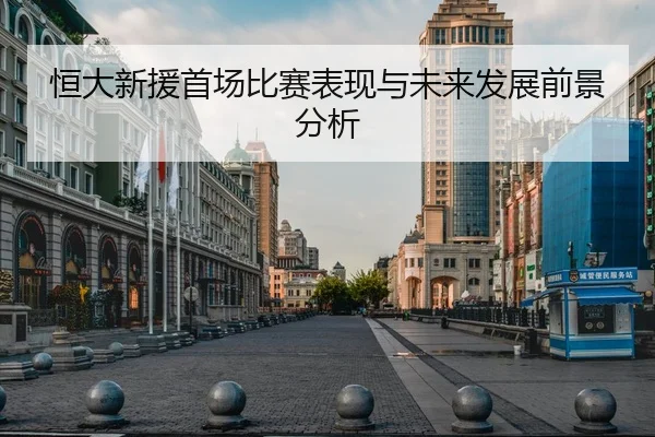 恒大新援首场比赛表现与未来发展前景分析
